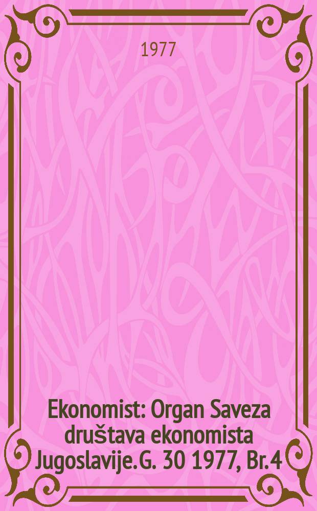 Ekonomist : Organ Saveza dru&scaron;tava ekonomista Jugoslavije. G. 30 1977, Br. 4