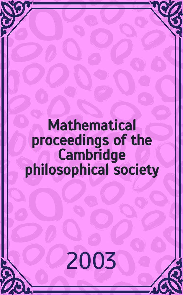 Mathematical proceedings of the Cambridge philosophical society : (Formerly Proceedings ...). Vol.134, Pt.3