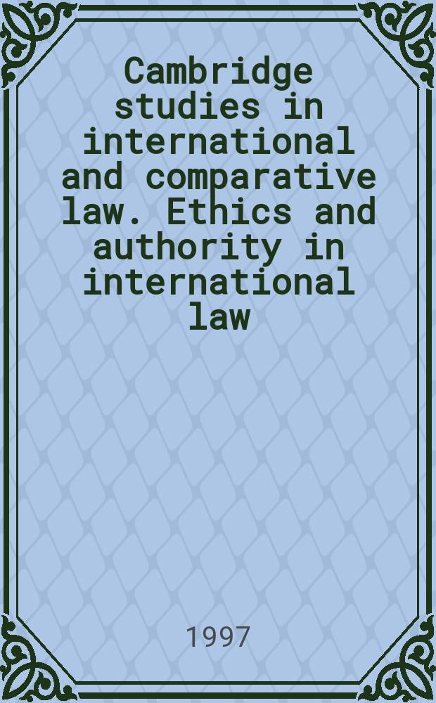 Cambridge studies in international and comparative law. Ethics and authority in international law