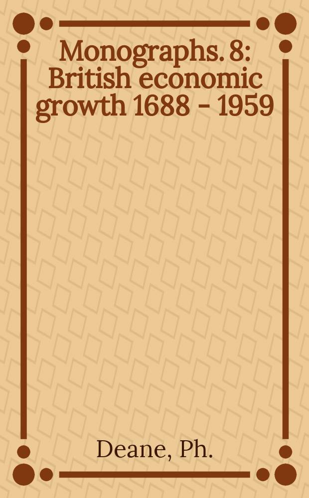 Monographs. 8 : British economic growth 1688 - 1959