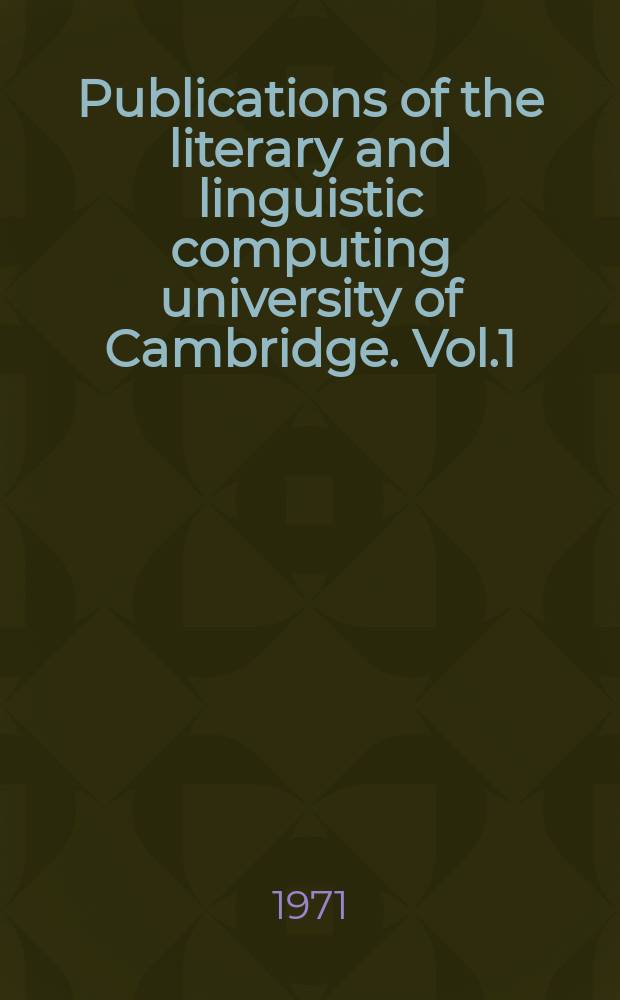 Publications of the literary and linguistic computing university of Cambridge. Vol.1 : The Computer in literary and linguistic research
