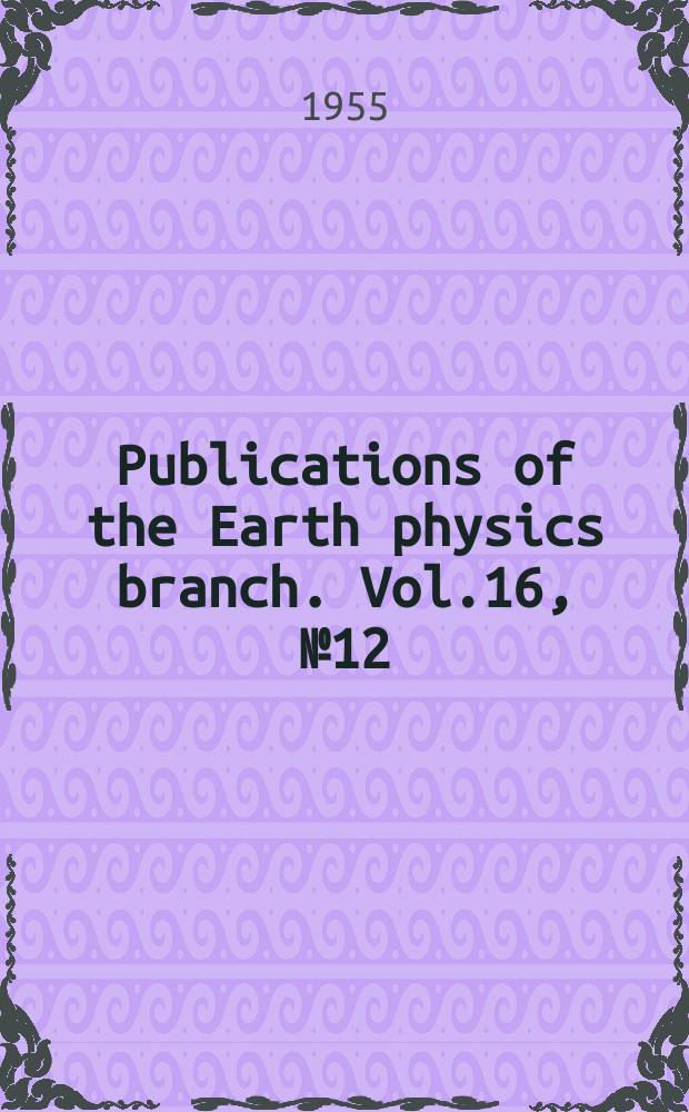 Publications of the Earth physics branch. Vol.16, №12 : Diamond drilling in permafrost at Resolute Bay, northwest territories