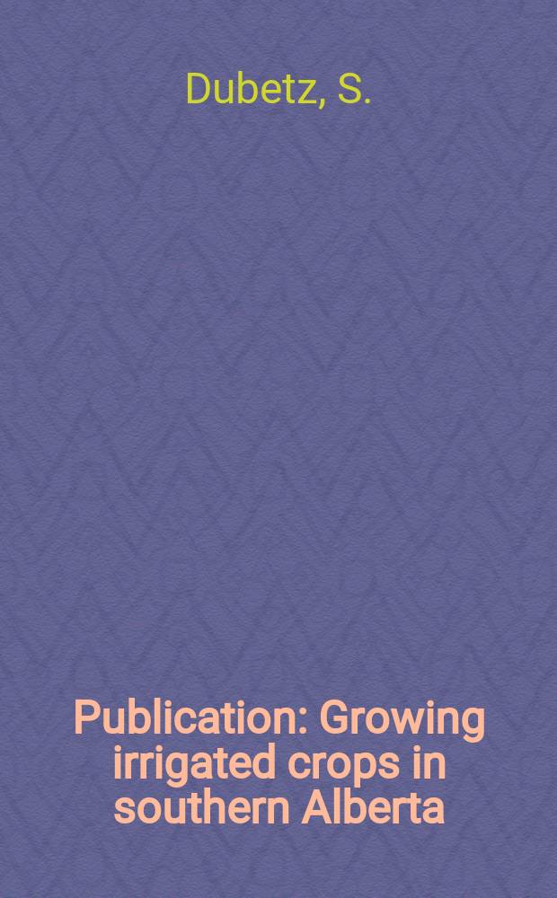 Publication : Growing irrigated crops in southern Alberta