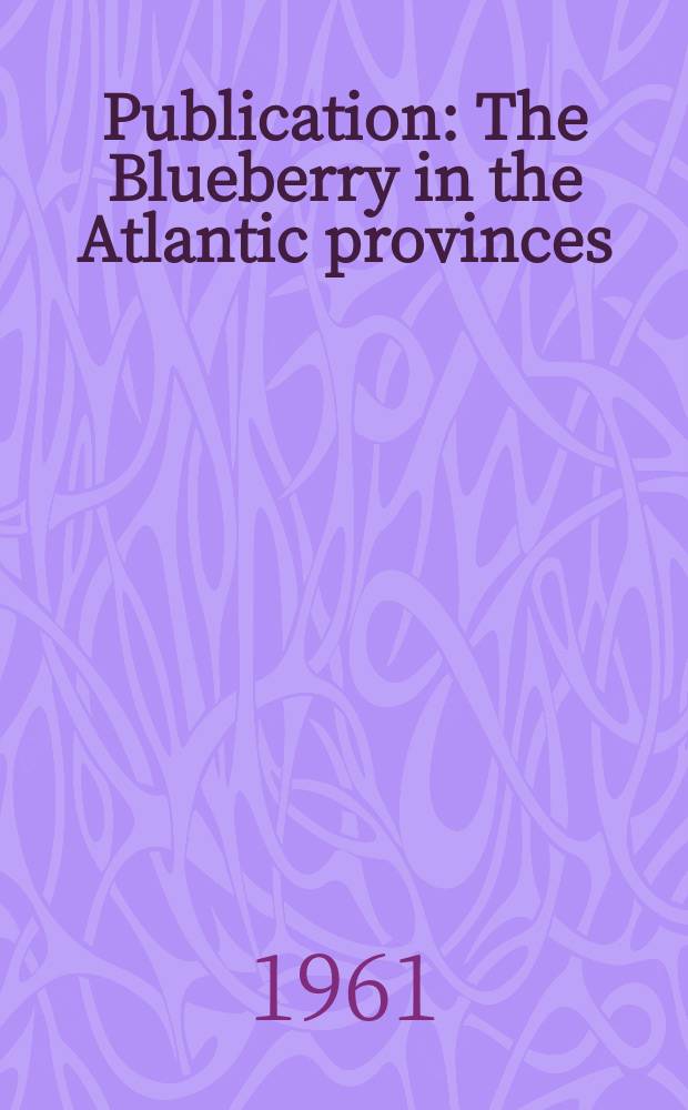 Publication : The Blueberry in the Atlantic provinces
