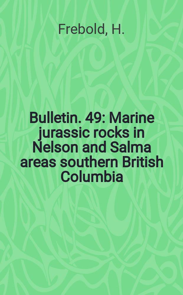 Bulletin. 49 : Marine jurassic rocks in Nelson and Salma areas southern British Columbia