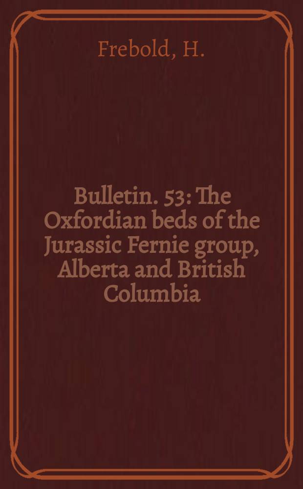 Bulletin. 53 : The Oxfordian beds of the Jurassic Fernie group, Alberta and British Columbia