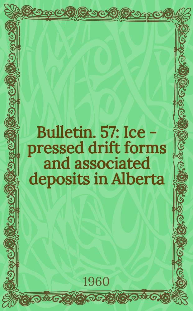 Bulletin. 57 : Ice - pressed drift forms and associated deposits in Alberta