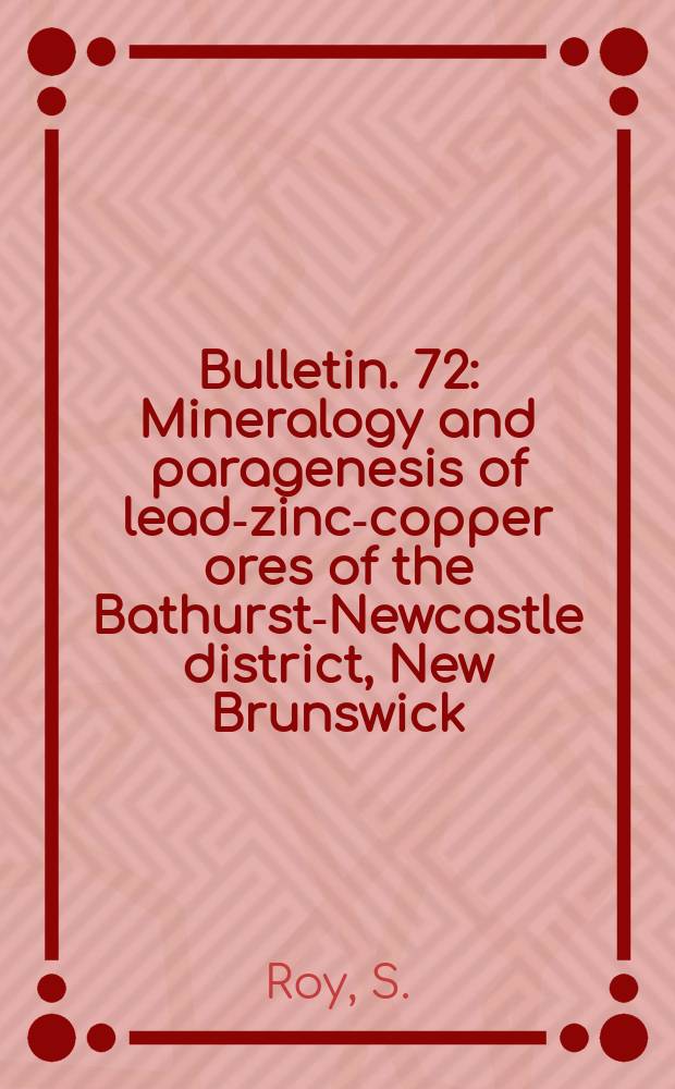 Bulletin. 72 : Mineralogy and paragenesis of lead-zinc-copper ores of the Bathurst-Newcastle district, New Brunswick