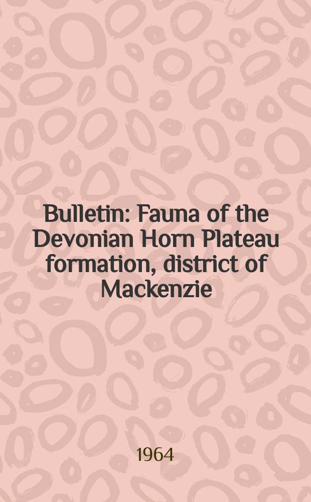 Bulletin : Fauna of the Devonian Horn Plateau formation, district of Mackenzie