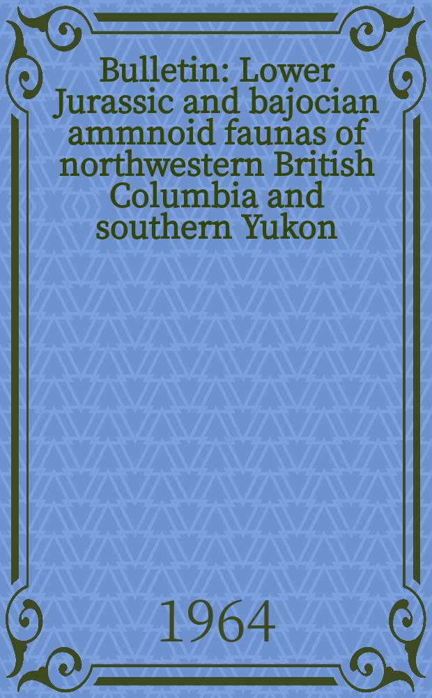 Bulletin : Lower Jurassic and bajocian ammnoid faunas of northwestern British Columbia and southern Yukon