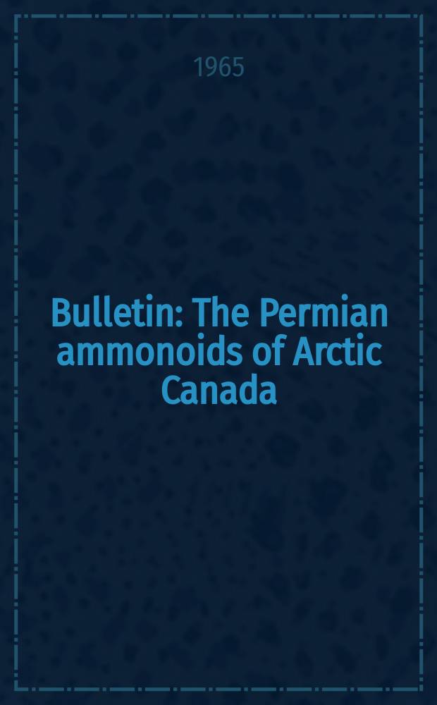 Bulletin : The Permian ammonoids of Arctic Canada