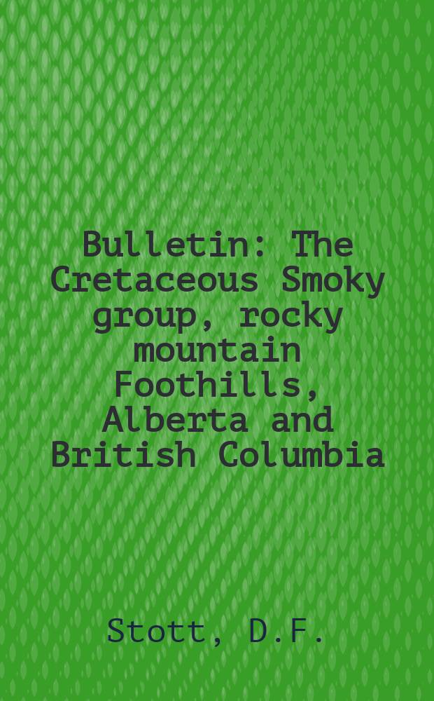 Bulletin : The Cretaceous Smoky group, rocky mountain Foothills, Alberta and British Columbia