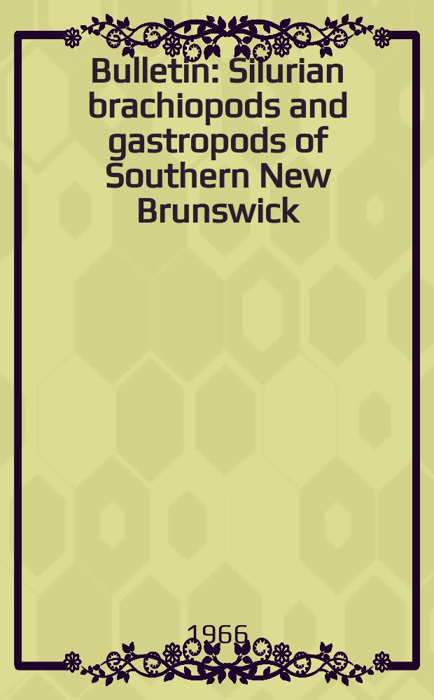 Bulletin : Silurian brachiopods and gastropods of Southern New Brunswick