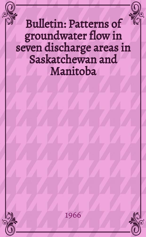 Bulletin : Patterns of groundwater flow in seven discharge areas in Saskatchewan and Manitoba