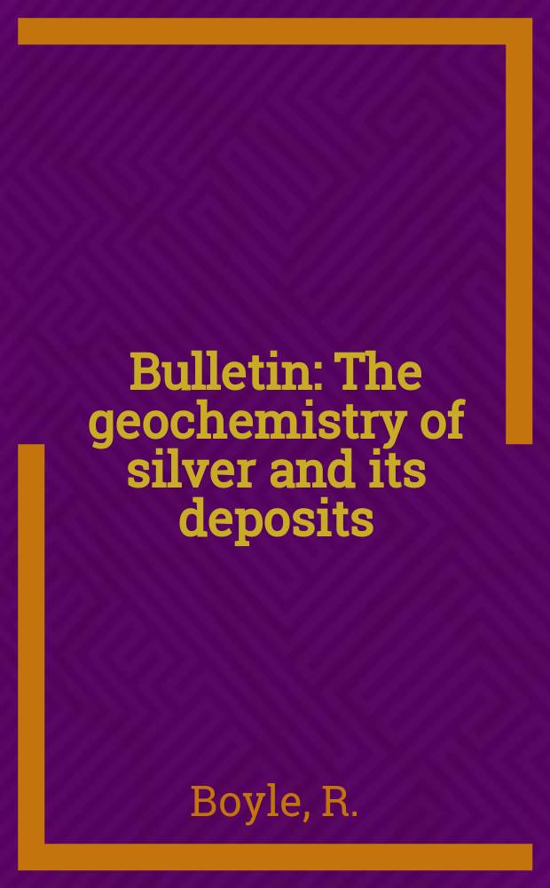 Bulletin : The geochemistry of silver and its deposits