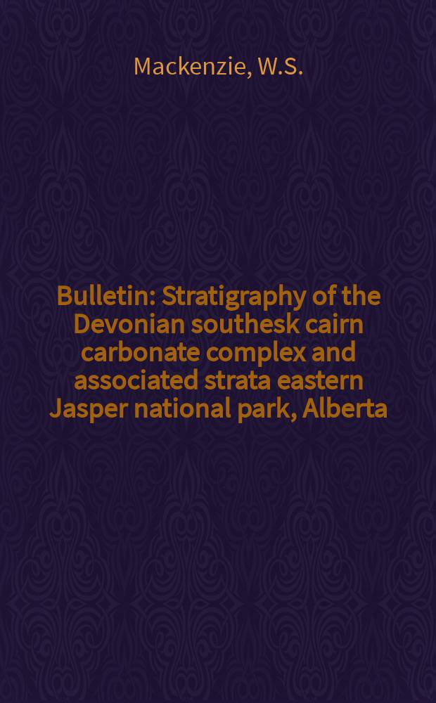 Bulletin : Stratigraphy of the Devonian southesk cairn carbonate complex and associated strata eastern Jasper national park, Alberta