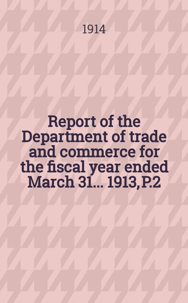 Report of the Department of trade and commerce for the fiscal year ended March 31... 1913, P.2 : Canadian trade with France, with Germany, with United Kingdom, with United States