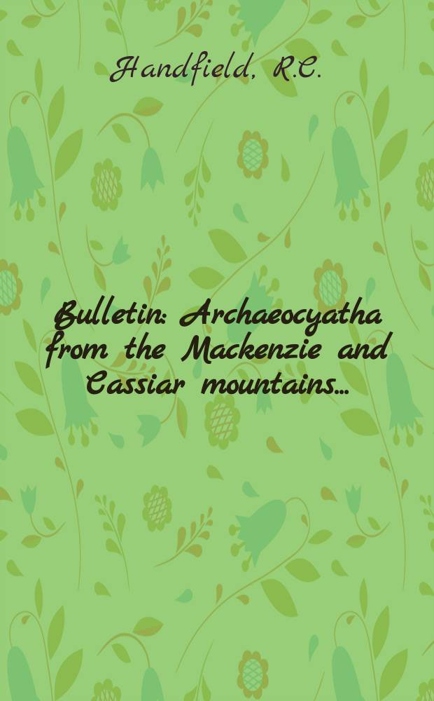 Bulletin : Archaeocyatha from the Mackenzie and Cassiar mountains ...