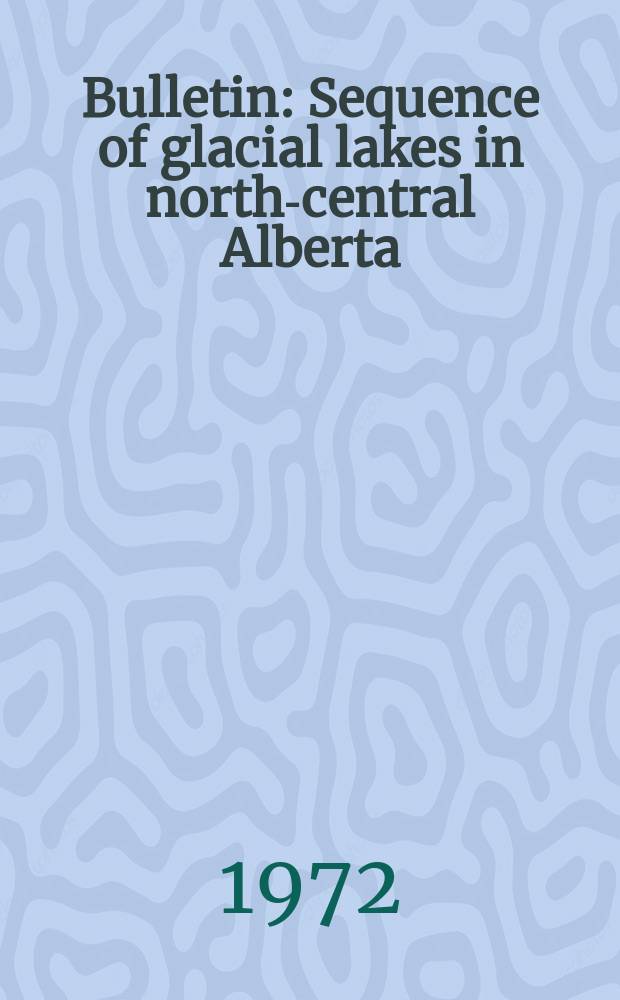 Bulletin : Sequence of glacial lakes in north-central Alberta