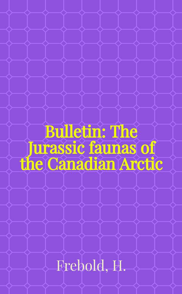 Bulletin : The Jurassic faunas of the Canadian Arctic