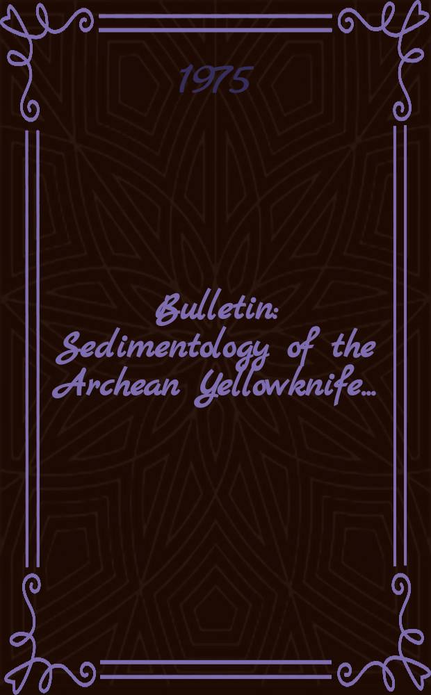 Bulletin : Sedimentology of the Archean Yellowknife ...
