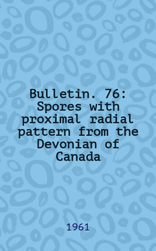 Bulletin. 76 : Spores with proximal radial pattern from the Devonian of Canada
