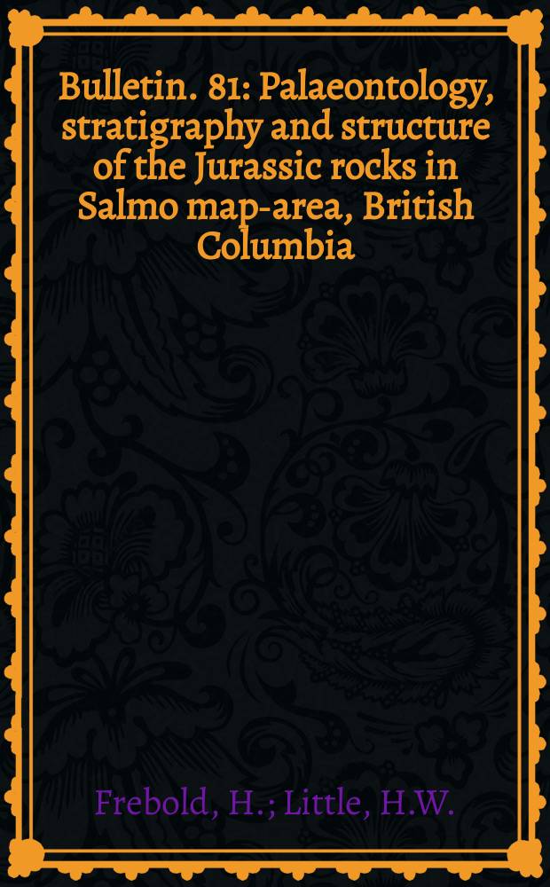 Bulletin. 81 : Palaeontology, stratigraphy and structure of the Jurassic rocks in Salmo map-area, British Columbia