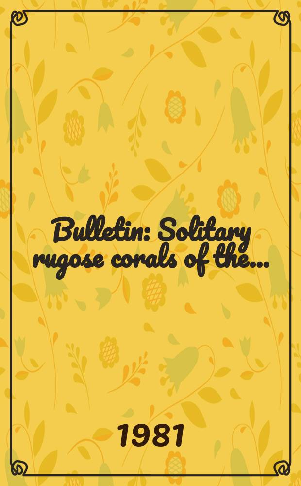 Bulletin : Solitary rugose corals of the ...