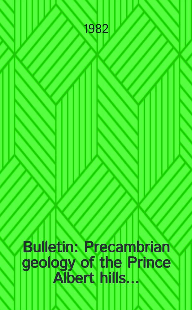 Bulletin : Precambrian geology of the Prince Albert hills ...