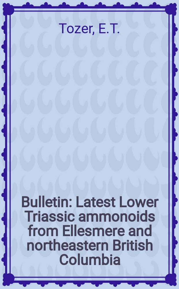 Bulletin : Latest Lower Triassic ammonoids from Ellesmere and northeastern British Columbia