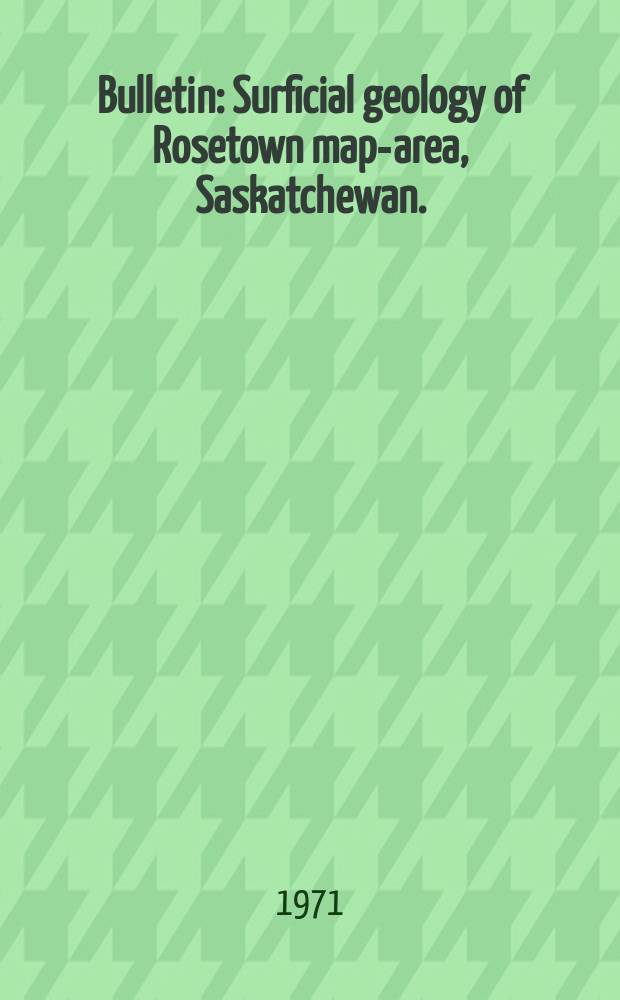 Bulletin : Surficial geology of Rosetown map-area, Saskatchewan. (720)