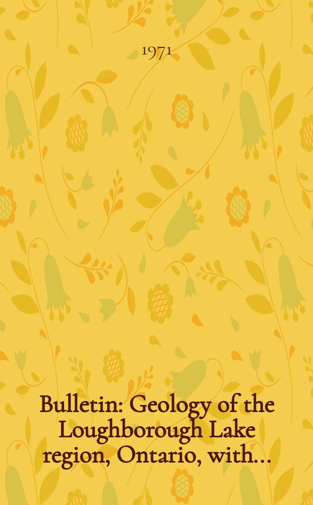 Bulletin : Geology of the Loughborough Lake region, Ontario, with ...