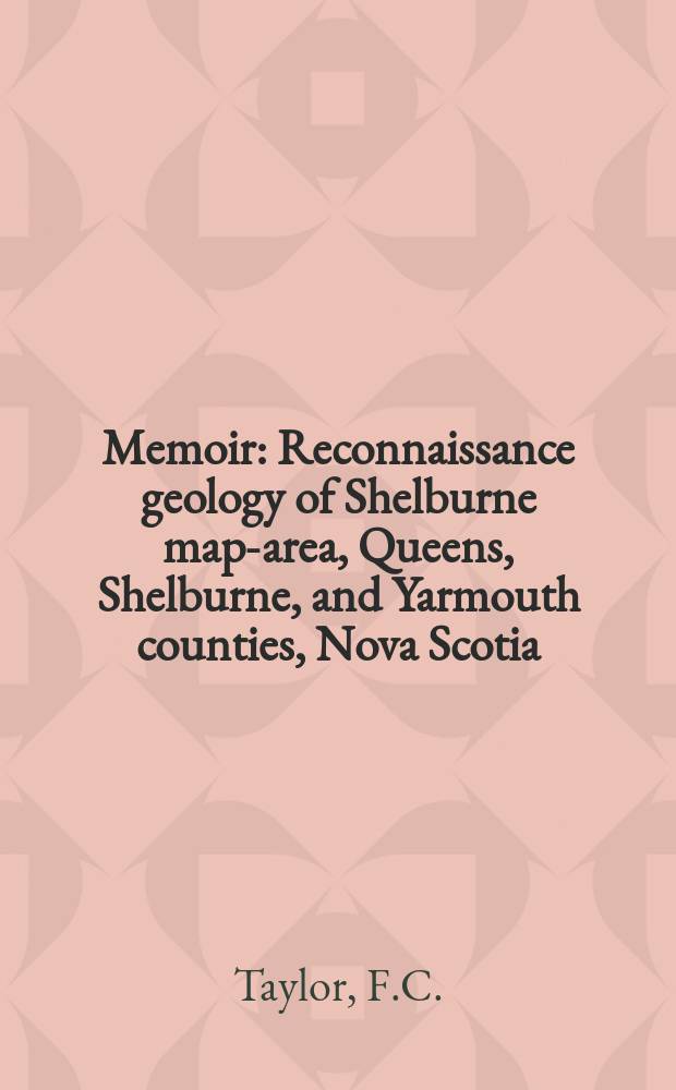 Memoir : Reconnaissance geology of Shelburne map-area, Queens, Shelburne, and Yarmouth counties, Nova Scotia