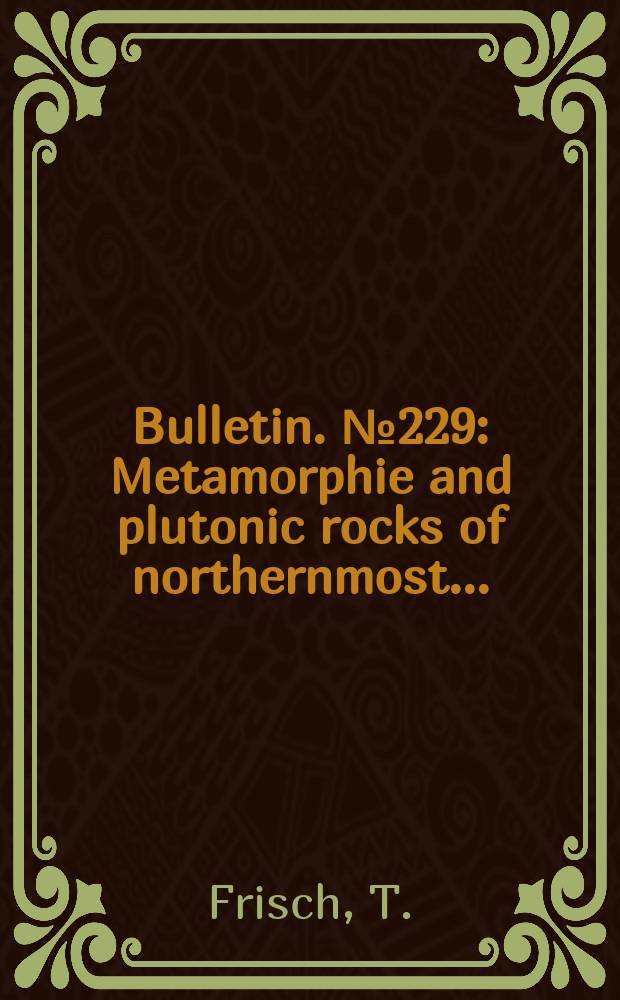 Bulletin. №229 : Metamorphie and plutonic rocks of northernmost ...