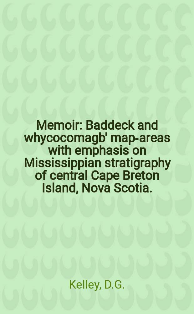 Memoir : Baddeck and whycocomagb' map-areas with emphasis on Mississippian stratigraphy of central Cape Breton Island, Nova Scotia. (11 K/2 and 11 F/14)