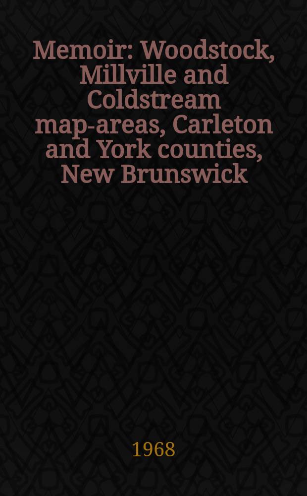 Memoir : Woodstock, Millville and Coldstream map-areas, Carleton and York counties, New Brunswick