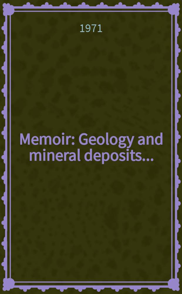 Memoir : Geology and mineral deposits ...