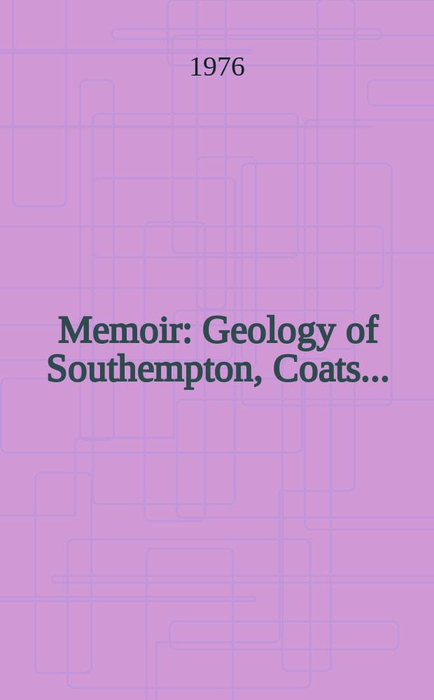 Memoir : Geology of Southempton, Coats ...