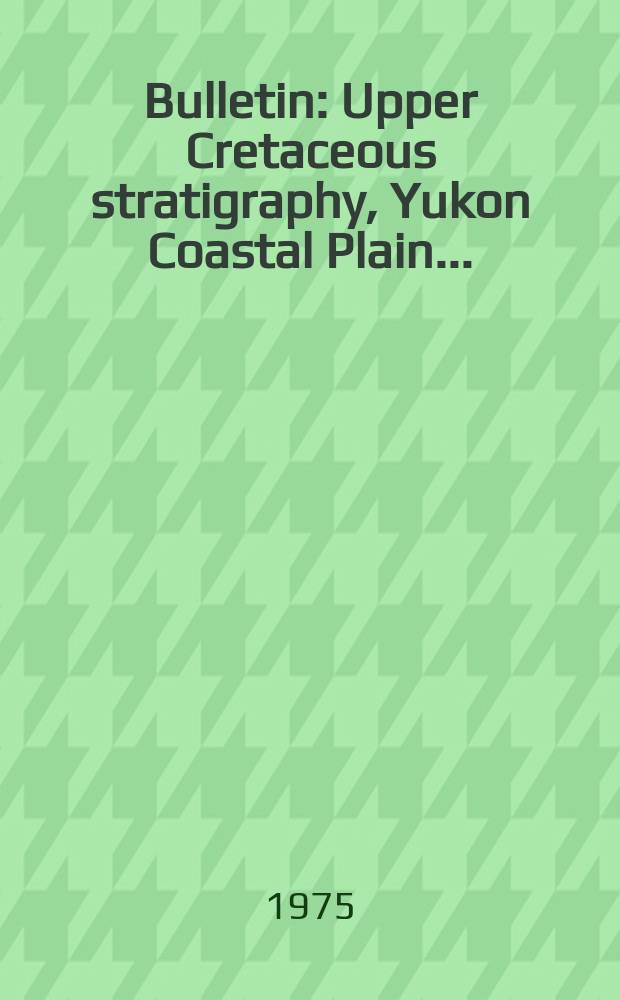 Bulletin : Upper Cretaceous stratigraphy, Yukon Coastal Plain ...