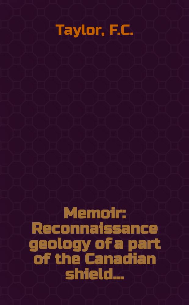 Memoir : Reconnaissance geology of a part of the Canadian shield ...