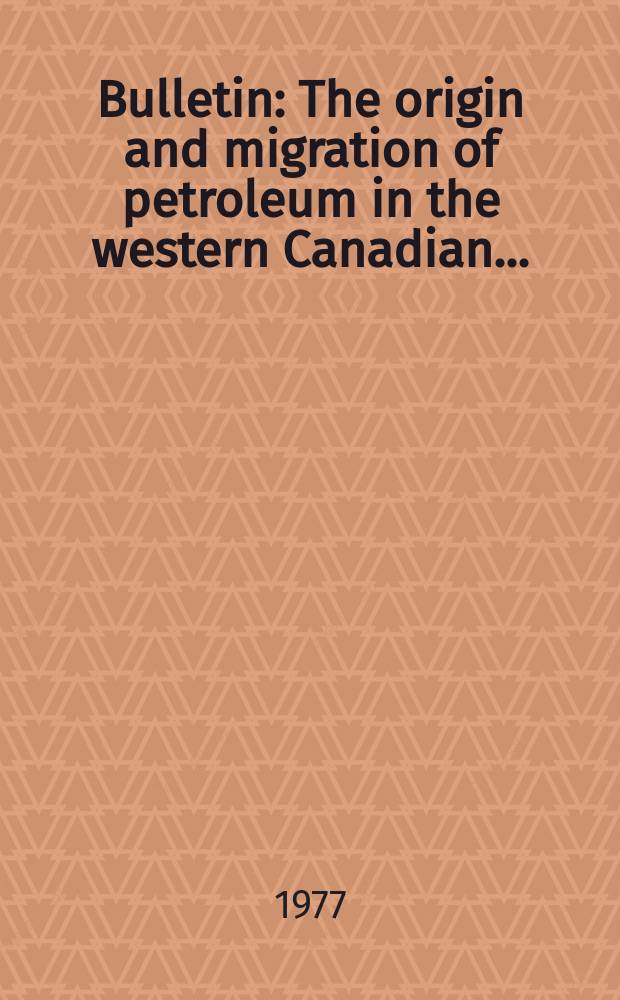Bulletin : The origin and migration of petroleum in the western Canadian ...