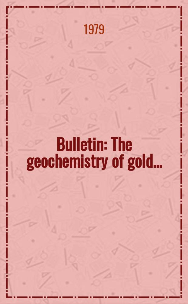 Bulletin : The geochemistry of gold ...