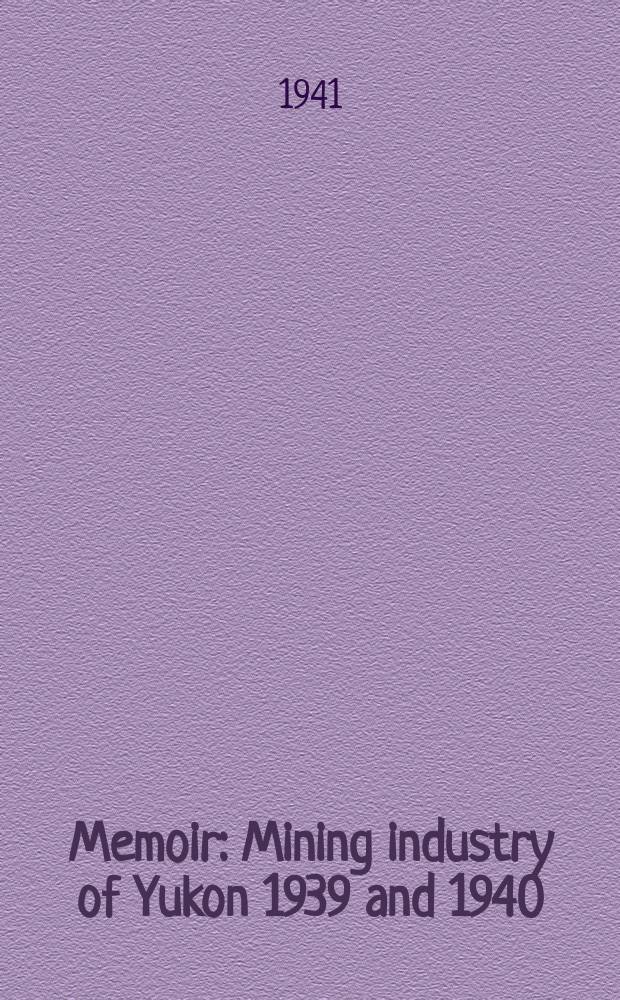 Memoir : Mining industry of Yukon 1939 and 1940