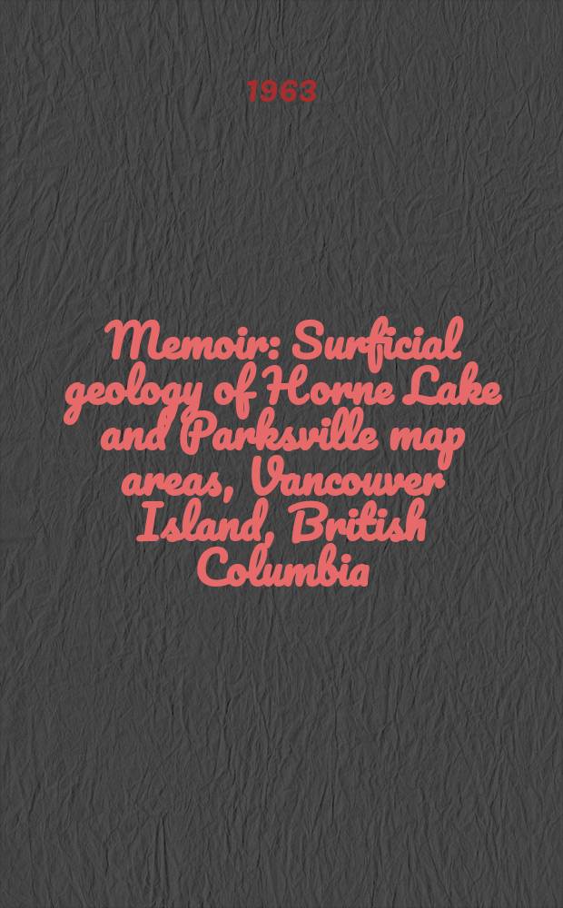 Memoir : Surficial geology of Horne Lake and Parksville map areas, Vancouver Island, British Columbia