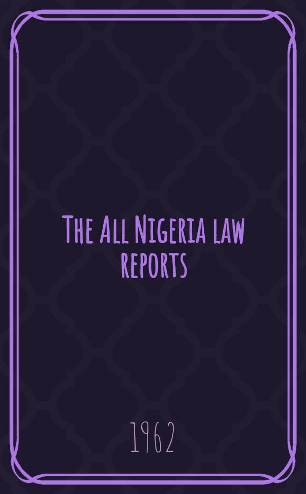 The All Nigeria law reports : Publ. by the Nat comm. on law reporting c/o Federal min. of justice Lagos. 1962, Vol.2 : High courts