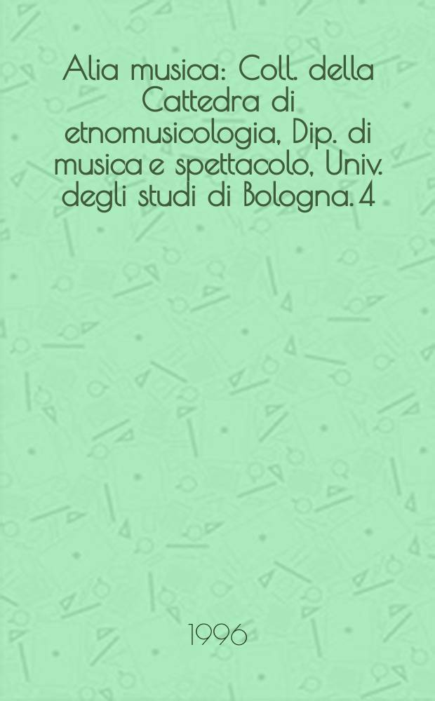 Alia musica : Coll. della Cattedra di etnomusicologia, Dip. di musica e spettacolo, Univ. degli studi di Bologna. 4 : Guida alla musica popolare in Italia