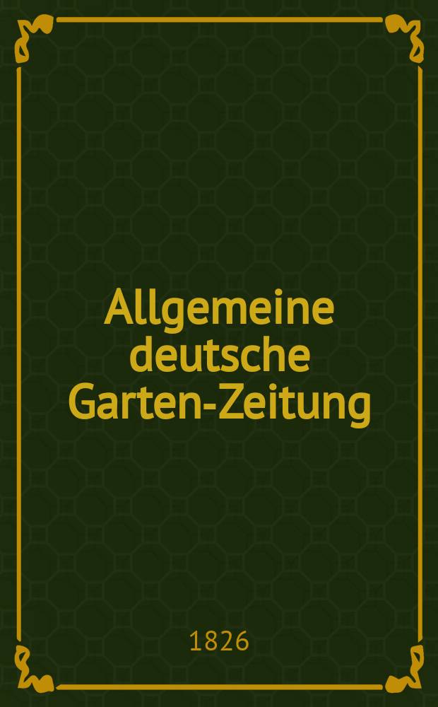 Allgemeine deutsche Garten-Zeitung : Hrsg. von de praktischen Gartenbau-Gesellschaft in Bayern zu Frauendorf