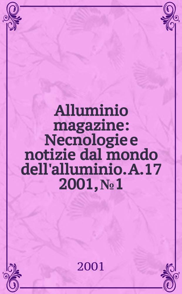 Alluminio magazine : Necnologie e notizie dal mondo dell'alluminio. A.17 2001, №1