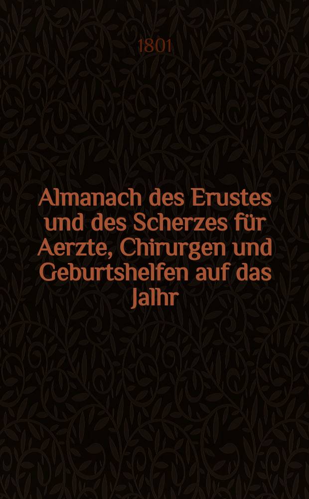 Almanach des Erustes und des Scherzes für Aerzte, Chirurgen und Geburtshelfen auf das Jalhr