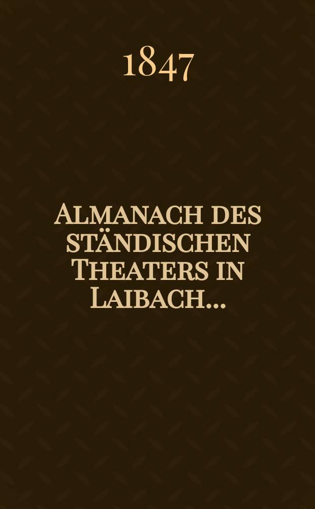 Almanach des ständischen Theaters in Laibach... : Verehrten Theater-Gönnern zum